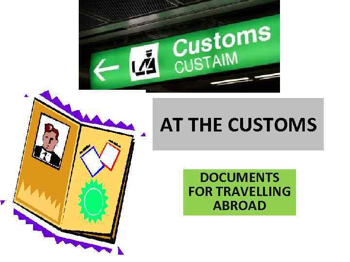 AT THE CUSTOMS DOCUMENTS FOR TRAVELLING ABROAD 