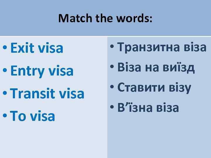 Match the words: • Exit visa • Entry visa • Transit visa • To