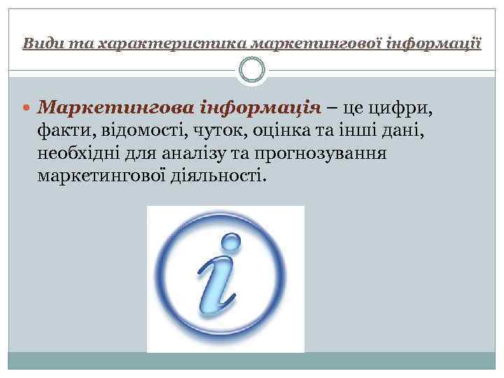 Види та характеристика маркетингової інформації Маркетингова інформація – це цифри, факти, відомості, чуток, оцінка