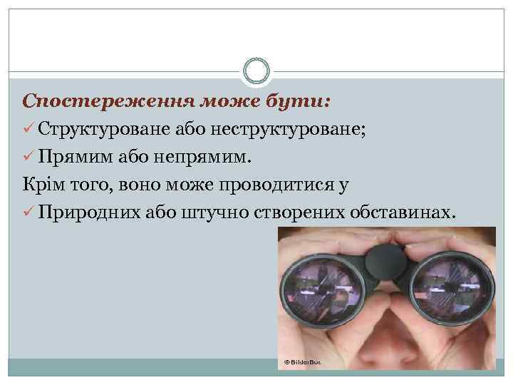 Спостереження може бути: ü Структуроване або неструктуроване; ü Прямим або непрямим. Крім того, воно