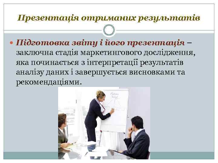 Презентація отриманих результатів Підготовка звіту і його презентація – заключна стадія маркетингового дослідження, яка