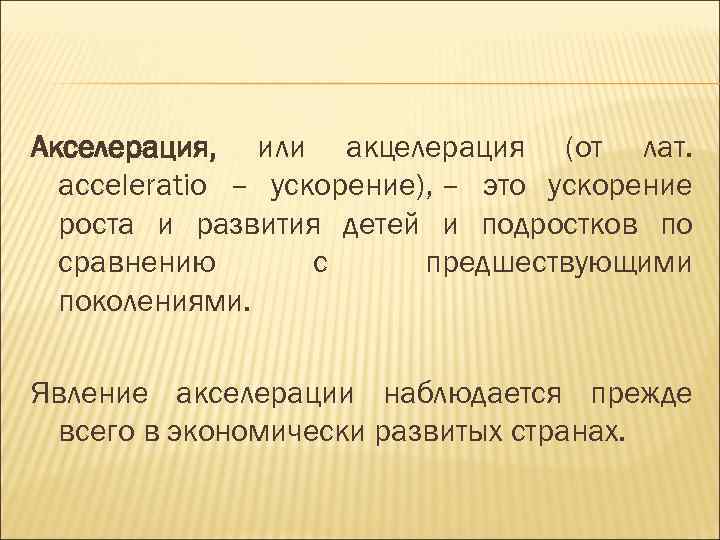 Акселерация, или акцелерация (от лат. acceleratio – ускорение), – это ускорение роста и развития