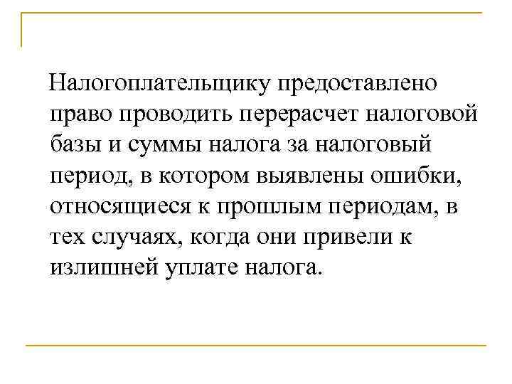 Налогоплательщику предоставлено право проводить перерасчет налоговой базы и суммы налога за налоговый период, в