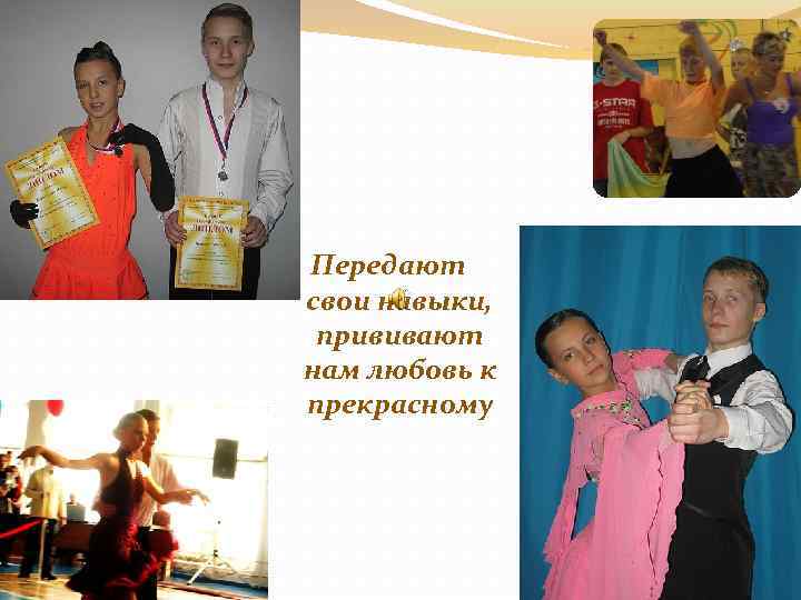 Передают свои навыки, прививают нам любовь к прекрасному 