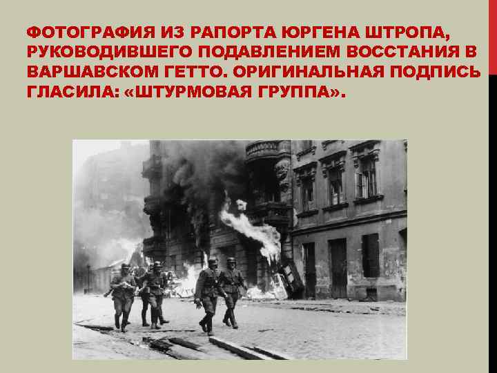 ФОТОГРАФИЯ ИЗ РАПОРТА ЮРГЕНА ШТРОПА, РУКОВОДИВШЕГО ПОДАВЛЕНИЕМ ВОССТАНИЯ В ВАРШАВСКОМ ГЕТТО. ОРИГИНАЛЬНАЯ ПОДПИСЬ ГЛАСИЛА: