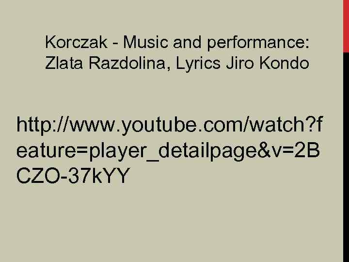 Korczak - Music and performance: Zlata Razdolina, Lyrics Jiro Kondo http: //www. youtube. com/watch?
