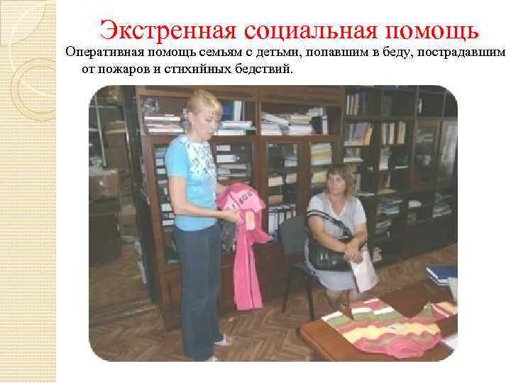 Экстренная социальная помощь Оперативная помощь семьям с детьми, попавшим в беду, пострадавшим от пожаров