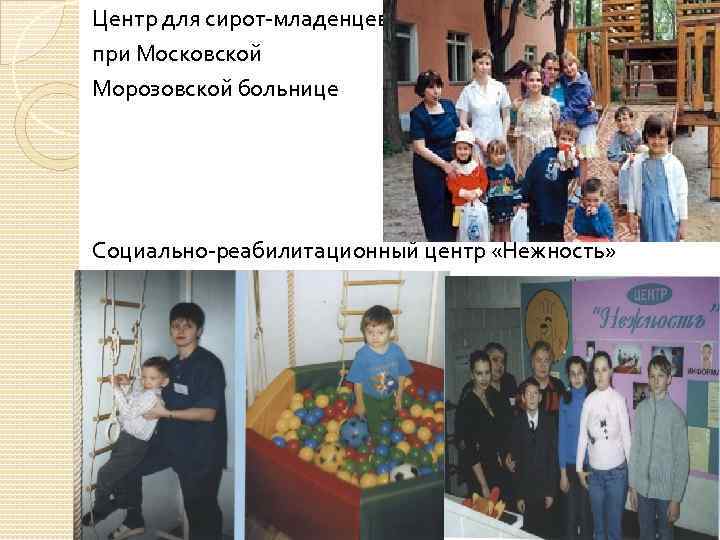 Центр для сирот-младенцев при Московской Морозовской больнице Социально-реабилитационный центр «Нежность» 