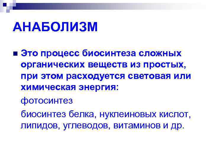 АНАБОЛИЗМ n Это процесс биосинтеза сложных органических веществ из простых, при этом расходуется световая