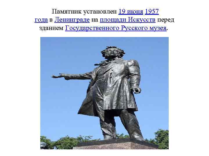  Памятник установлен 19 июня 1957 года в Ленинграде на площади Искусств перед зданием