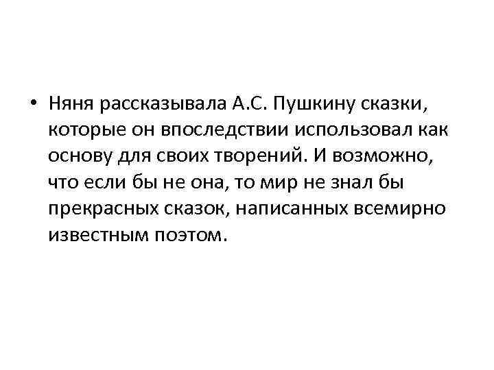  • Няня рассказывала А. С. Пушкину сказки, которые он впоследствии использовал как основу