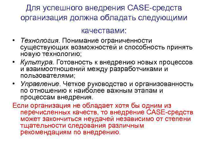 Для успешного внедрения CASE-средств организация должна обладать следующими качествами: • Технология. Понимание ограниченности существующих