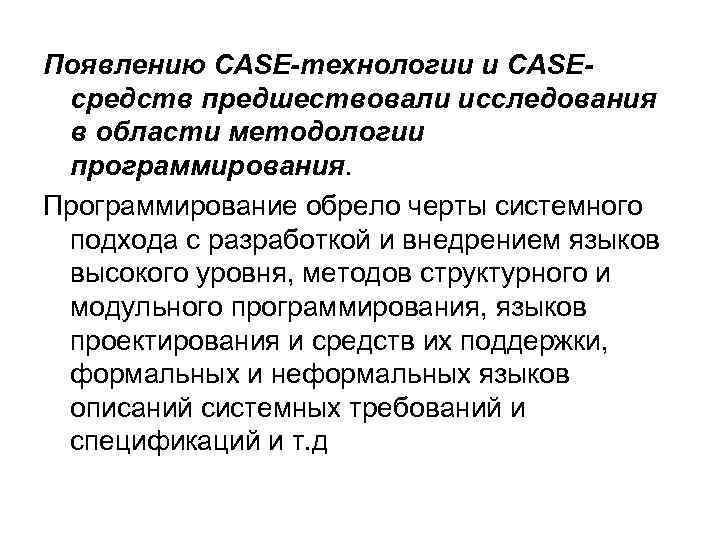 Появлению CASE-технологии и CASEсредств предшествовали исследования в области методологии программирования. Программирование обрело черты системного