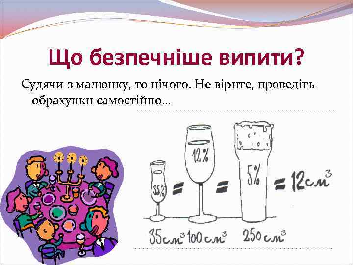 Що безпечніше випити? Судячи з малюнку, то нічого. Не вірите, проведіть обрахунки самостійно… 