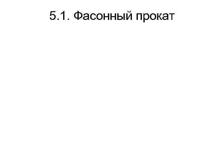 5. 1. Фасонный прокат 