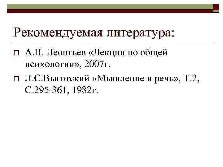 Рекомендуемая литература: o o А. Н. Леонтьев «Лекции по общей психологии» , 2007 г.