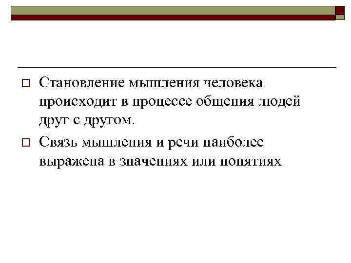 o o Становление мышления человека происходит в процессе общения людей друг с другом. Связь