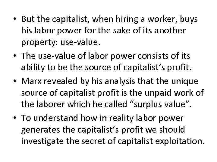  • But the capitalist, when hiring a worker, buys his labor power for