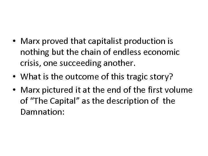  • Marx proved that capitalist production is nothing but the chain of endless