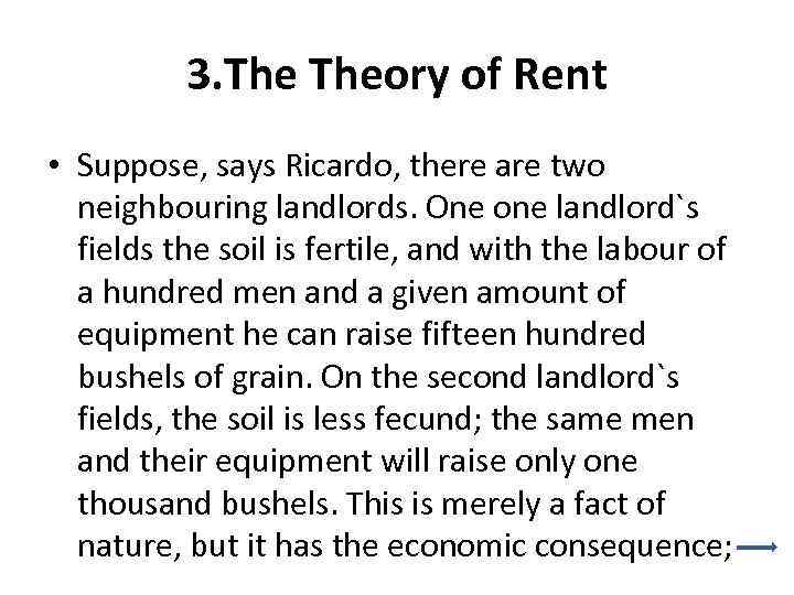 3. Theory of Rent • Suppose, says Ricardo, there are two neighbouring landlords. One