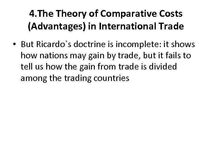 4. Theory of Comparative Costs (Advantages) in International Trade • But Ricardo`s doctrine is