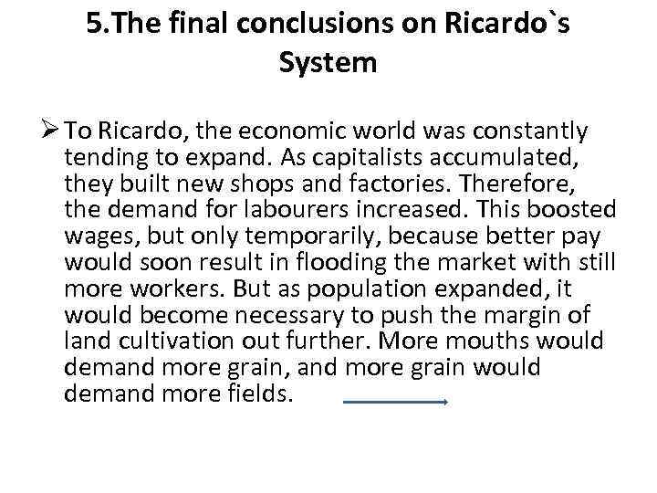 5. The final conclusions on Ricardo`s System Ø To Ricardo, the economic world was