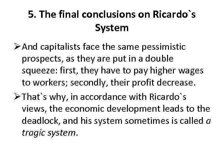 5. The final conclusions on Ricardo`s System Ø And capitalists face the same pessimistic