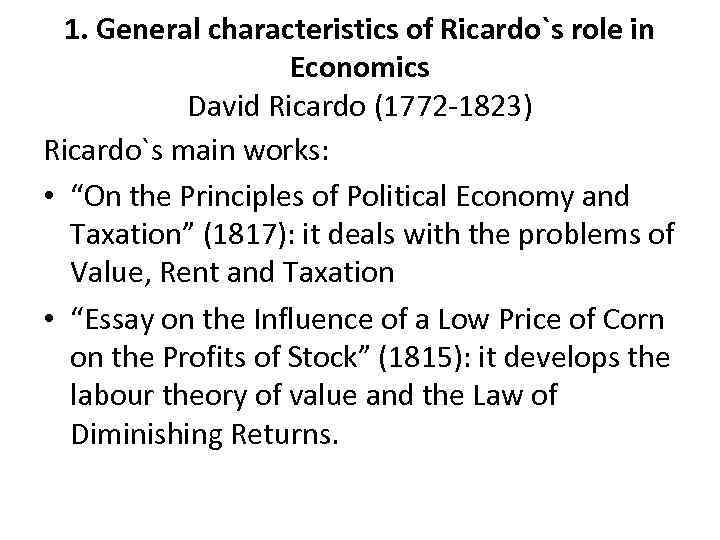 1. General characteristics of Ricardo`s role in Economics David Ricardo (1772 -1823) Ricardo`s main