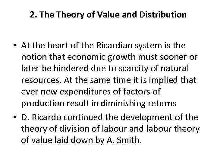 2. Theory of Value and Distribution • At the heart of the Ricardian system