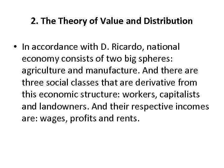 2. Theory of Value and Distribution • In accordance with D. Ricardo, national economy