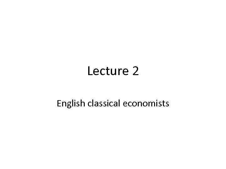 Lecture 2 English classical economists 