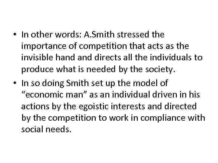  • In other words: A. Smith stressed the importance of competition that acts