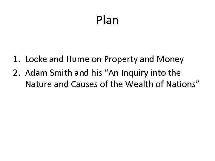 Plan 1. Locke and Hume on Property and Money 2. Adam Smith and his