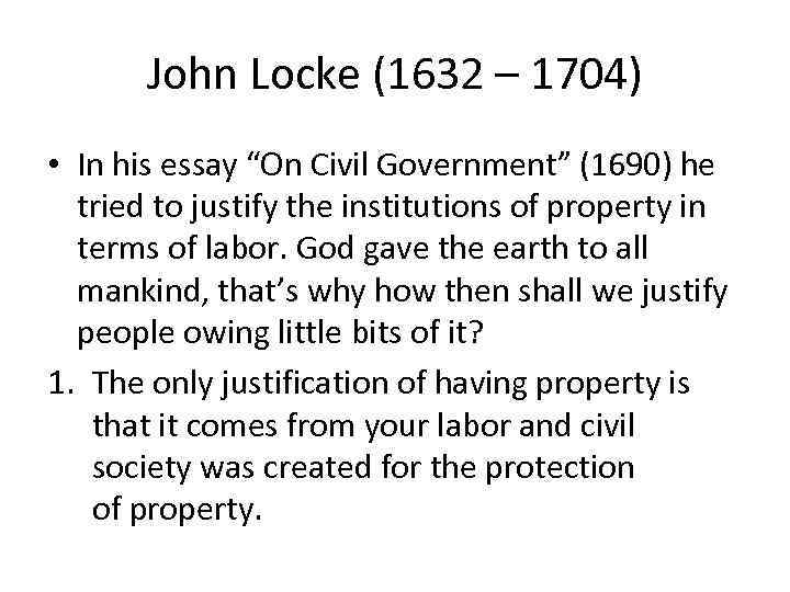 John Locke (1632 – 1704) • In his essay “On Civil Government” (1690) he