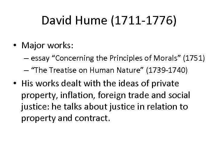 David Hume (1711 -1776) • Major works: – essay “Concerning the Principles of Morals”