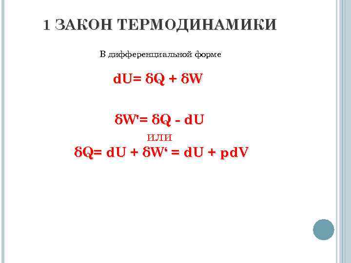 1 ЗАКОН ТЕРМОДИНАМИКИ В дифференциальной форме d. U= δQ + δW δW'= δQ -