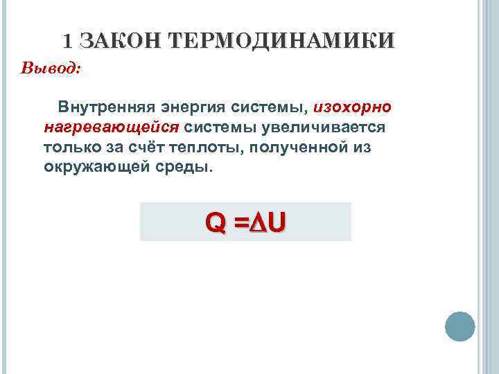 1 ЗАКОН ТЕРМОДИНАМИКИ Вывод: Внутренняя энергия системы, изохорно нагревающейся системы увеличивается только за счёт