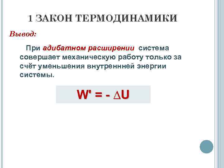 1 ЗАКОН ТЕРМОДИНАМИКИ Вывод: При адибатном расширении система совершает механическую работу только за счёт