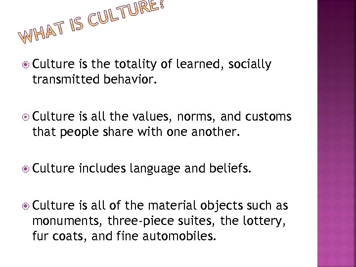  Culture is the totality of learned, socially transmitted behavior. Culture is all the