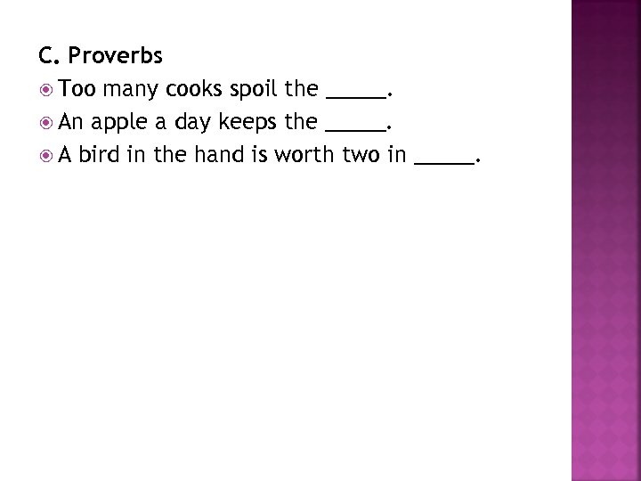 C. Proverbs Too many cooks spoil the _____. An apple a day keeps the