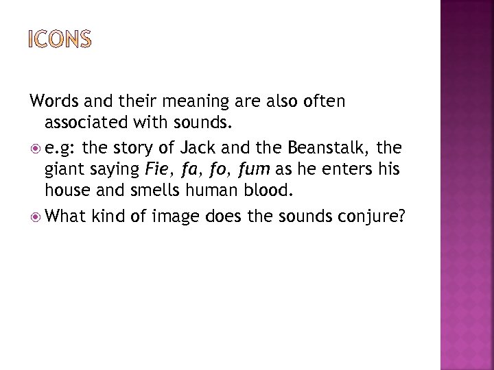 Words and their meaning are also often associated with sounds. e. g: the story