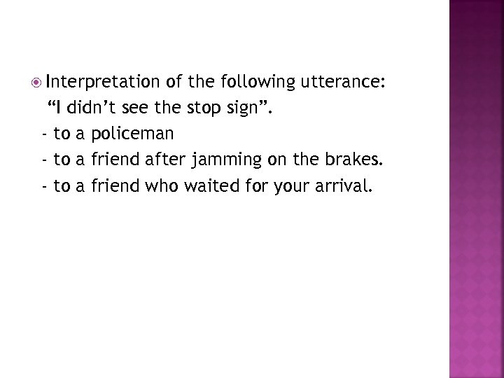  Interpretation of the following utterance: “I didn’t see the stop sign”. - to