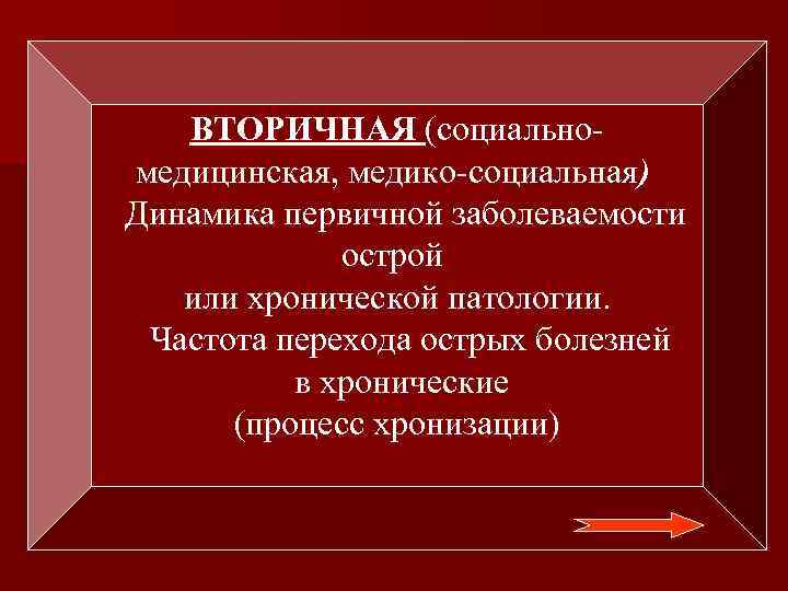 ВТОРИЧНАЯ (социальномедицинская, медико-социальная) Динамика первичной заболеваемости острой или хронической патологии. Частота перехода острых болезней