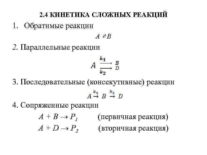 2. 4 КИНЕТИКА СЛОЖНЫХ РЕАКЦИЙ 1. Обратимые реакции А⇄В 2. Параллельные реакции 3. Последовательные