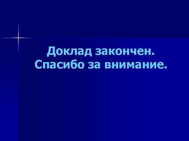Доклад закончен. Спасибо за внимание. 