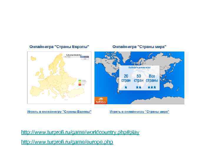 http: //www. turprofi. ru/game/worldcountry. php#play http: //www. turprofi. ru/game/europe. php 
