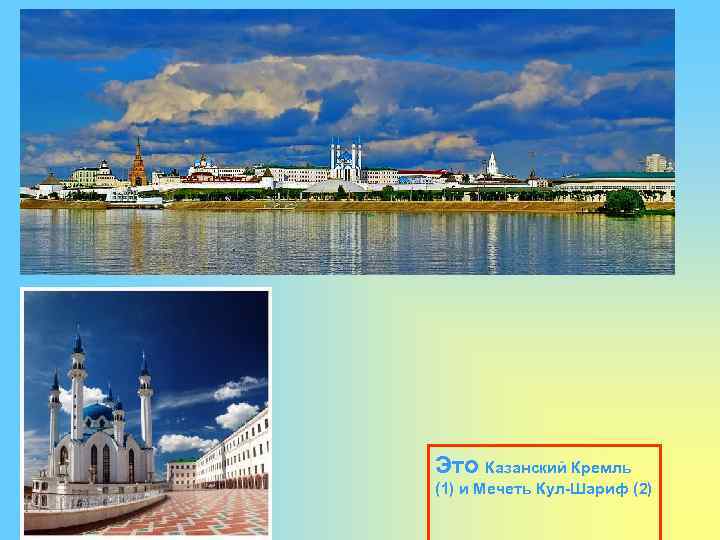 Это Казанский Кремль (1) и Мечеть Кул-Шариф (2) 