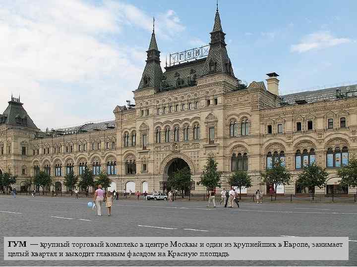 ГУМ — крупный торговый комплекс в центре Москвы и один из крупнейших в Европе,
