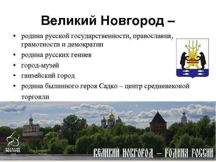 Великий Новгород – • родина русской государственности, православия, грамотности и демократии • родина русских