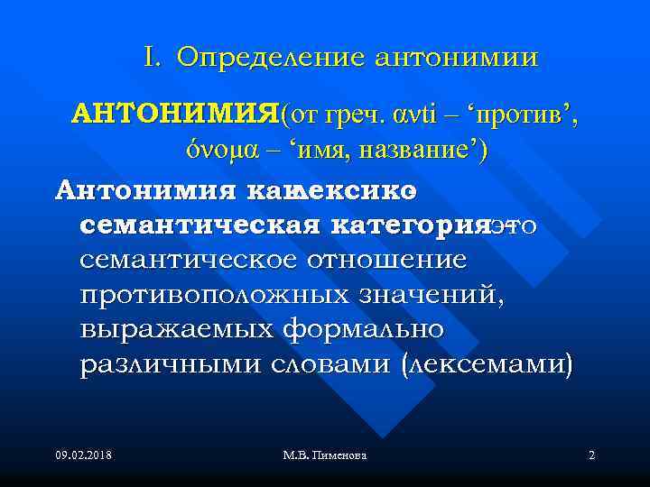 I. Определение антонимии АНТОНИМИЯ (от греч. ανti – ‘против’, όνομα – ‘имя, название’) Антонимия